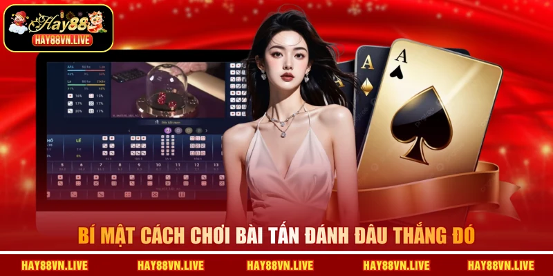 Bí mật cách chơi bài Tấn đánh đâu thắng đó