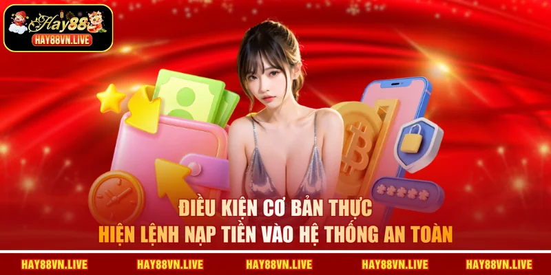 Điều kiện cơ bản thực hiện lệnh nạp tiền vào hệ thống an toàn
