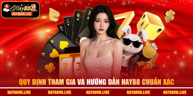Quy định tham gia và hướng dẫn HAY88 chuẩn xác